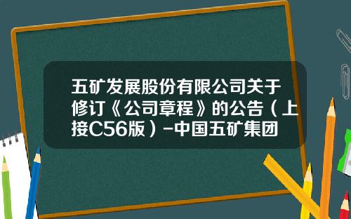 五矿发展股份有限公司关于修订《公司章程》的公告（上接C56版）-中国五矿集团公司财务部