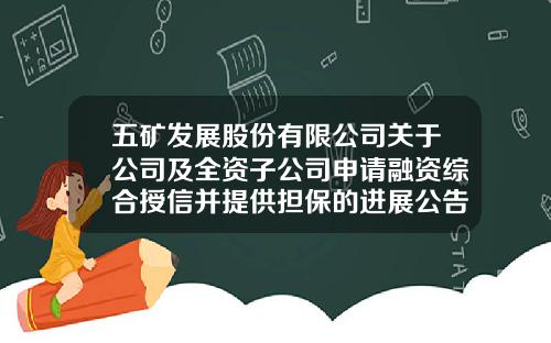 五矿发展股份有限公司关于公司及全资子公司申请融资综合授信并提供担保的进展公告-公司贷款担保函