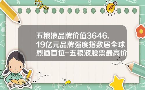 五粮液品牌价值3646.19亿元品牌强度指数居全球烈酒首位-五粮液股票最高价多少