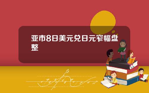 亚市8日美元兑日元窄幅盘整