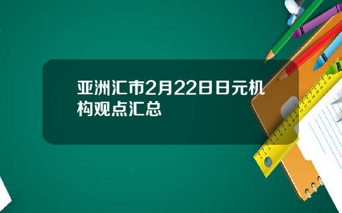 亚洲汇市2月22日日元机构观点汇总
