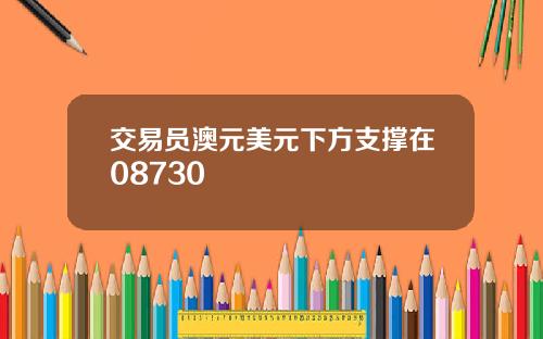 交易员澳元美元下方支撑在08730