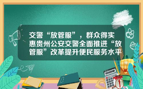 交警“放管服”，群众得实惠贵州公安交警全面推进“放管服”改革提升便民服务水平