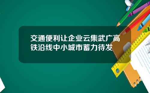 交通便利让企业云集武广高铁沿线中小城市蓄力待发