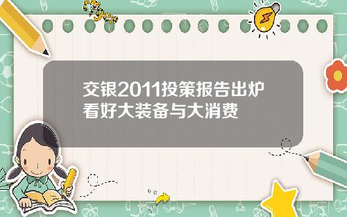 交银2011投策报告出炉看好大装备与大消费
