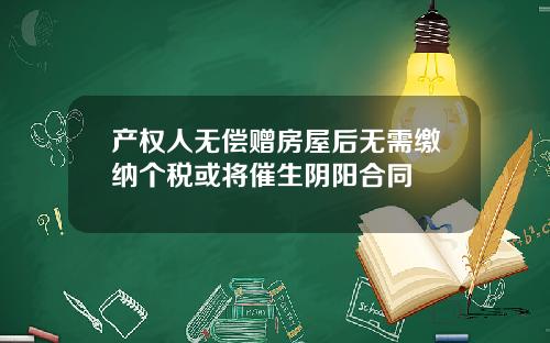 产权人无偿赠房屋后无需缴纳个税或将催生阴阳合同