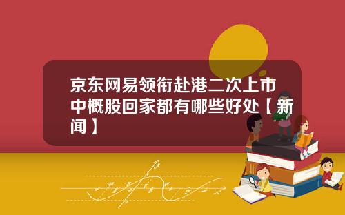 京东网易领衔赴港二次上市中概股回家都有哪些好处【新闻】