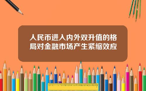 人民币进入内外双升值的格局对金融市场产生紧缩效应