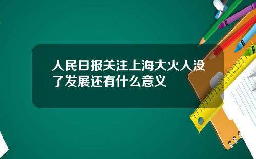 人民日报关注上海大火人没了发展还有什么意义