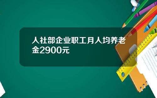 人社部企业职工月人均养老金2900元