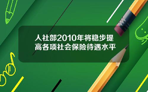 人社部2010年将稳步提高各项社会保险待遇水平