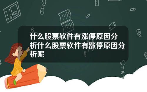 什么股票软件有涨停原因分析什么股票软件有涨停原因分析呢