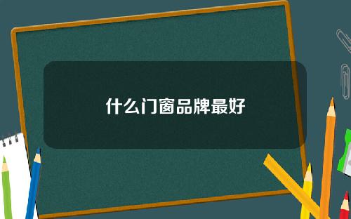 什么门窗品牌最好