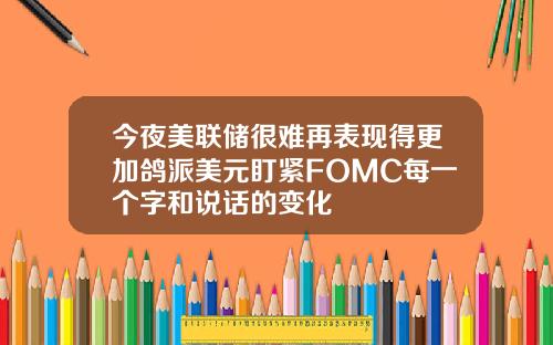 今夜美联储很难再表现得更加鸽派美元盯紧FOMC每一个字和说话的变化