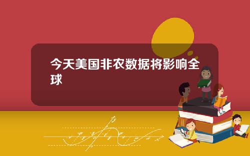 今天美国非农数据将影响全球