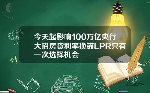 今天起影响100万亿央行大招房贷利率换锚LPR只有一次选择机会