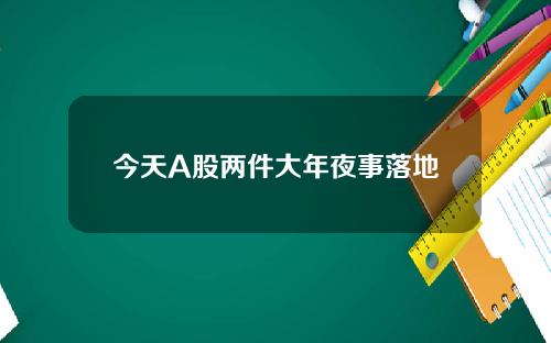 今天A股两件大年夜事落地