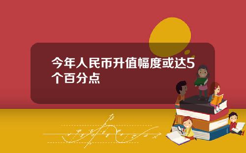 今年人民币升值幅度或达5个百分点