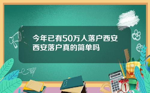 今年已有50万人落户西安西安落户真的简单吗