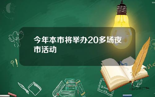 今年本市将举办20多场夜市活动