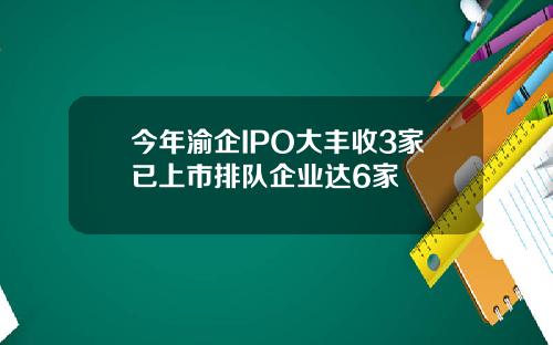 今年渝企IPO大丰收3家已上市排队企业达6家