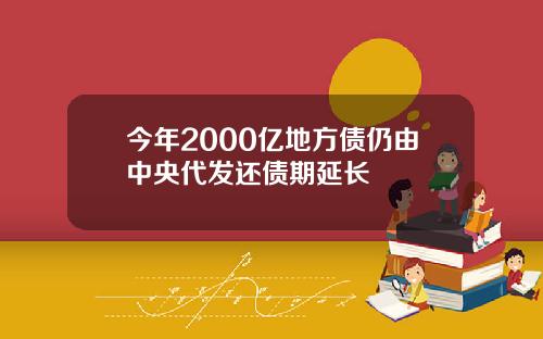 今年2000亿地方债仍由中央代发还债期延长