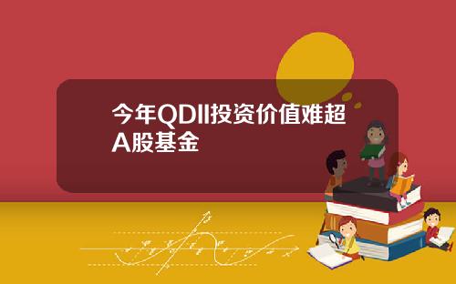 今年QDII投资价值难超A股基金