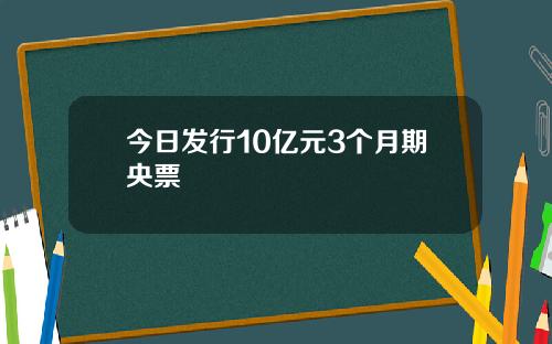 今日发行10亿元3个月期央票