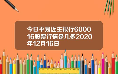 今日平易近生银行600016股票行情是几多2020年12月16日