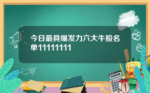 今日最具爆发力六大牛股名单11111111