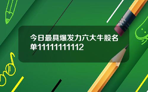 今日最具爆发力六大牛股名单11111111112