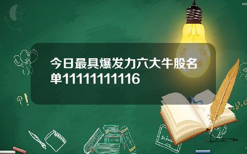 今日最具爆发力六大牛股名单11111111116