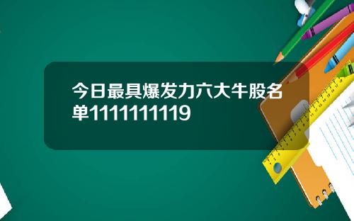 今日最具爆发力六大牛股名单1111111119