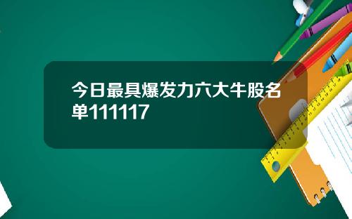 今日最具爆发力六大牛股名单111117