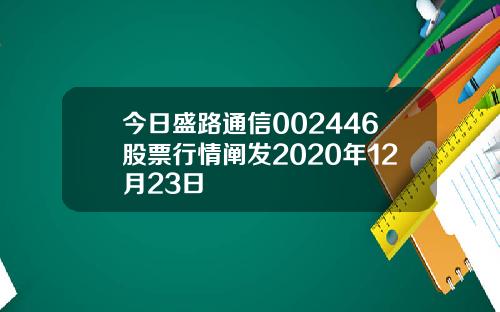 今日盛路通信002446股票行情阐发2020年12月23日