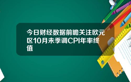 今日财经数据前瞻关注欧元区10月未季调CPI年率终值
