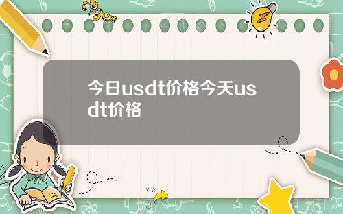 今日usdt价格今天usdt价格