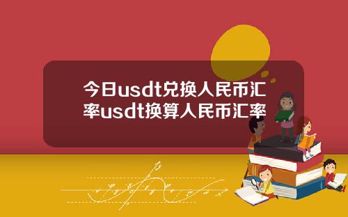 今日usdt兑换人民币汇率usdt换算人民币汇率