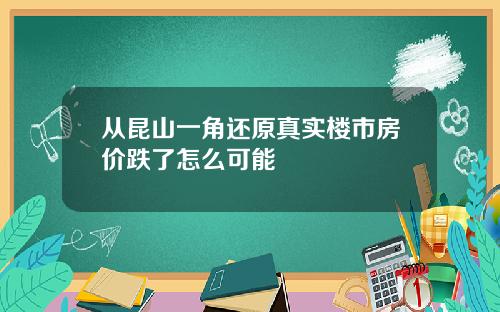 从昆山一角还原真实楼市房价跌了怎么可能