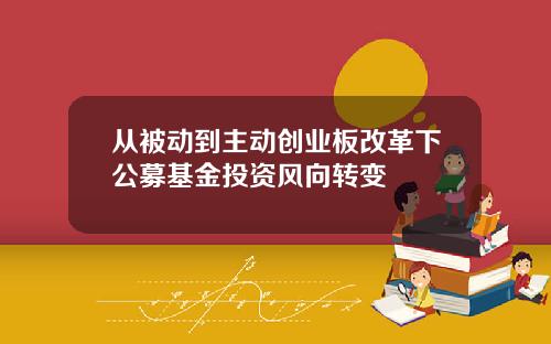 从被动到主动创业板改革下公募基金投资风向转变