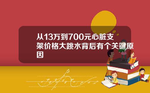 从13万到700元心脏支架价格大跳水背后有个关键原因