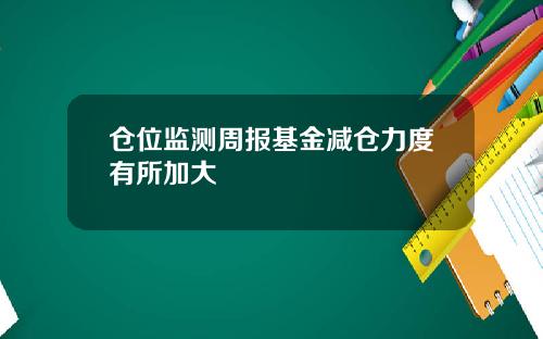 仓位监测周报基金减仓力度有所加大
