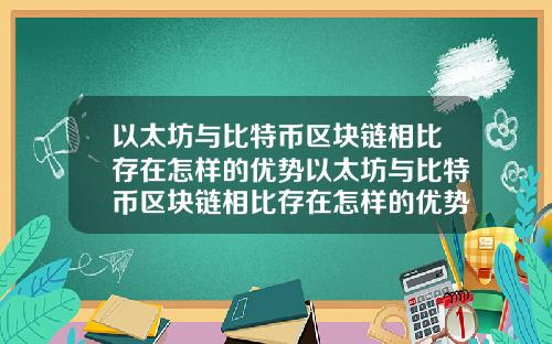 以太坊与比特币区块链相比存在怎样的优势以太坊与比特币区块链相比存在怎样的优势条件