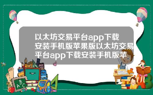 以太坊交易平台app下载安装手机版苹果版以太坊交易平台app下载安装手机版苹果版官网