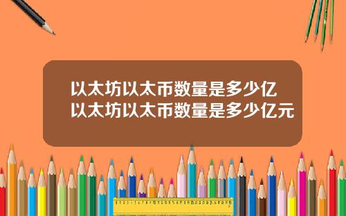 以太坊以太币数量是多少亿以太坊以太币数量是多少亿元