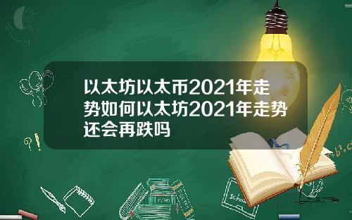 以太坊以太币2021年走势如何以太坊2021年走势还会再跌吗