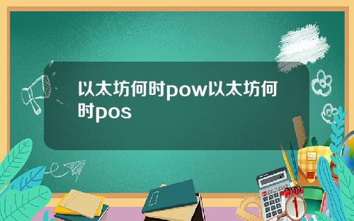 以太坊何时pow以太坊何时pos