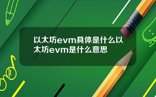以太坊evm具体是什么以太坊evm是什么意思