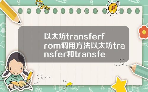 以太坊transferfrom调用方法以太坊transfer和transferfrom方法