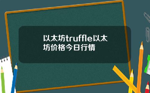 以太坊truffle以太坊价格今日行情